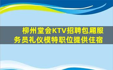 柳州堂会KTV招聘包厢服务员礼仪模特职位提供住宿